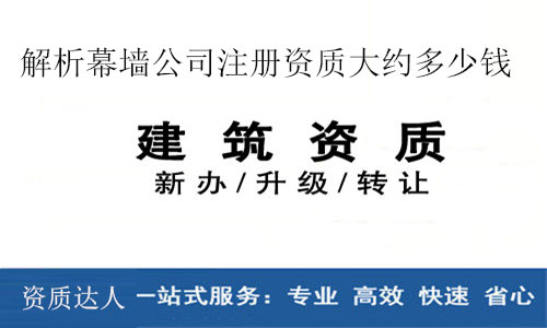 幕墻資質代理-解析幕墻公司注冊資質大約多少錢