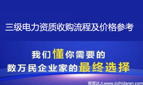 收購電力施工資質:購買電力三級資質流程及價格參考,從全國電力施工資質資源分布來看，想要收購電力三級資質也是不容易，需要提前了解購買的流程及各地區價格參考，才能做出正確的決策，讓你買到性價比高的電力公司，不妨進來看看。